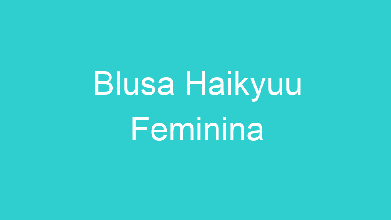 Blusa Haikyuu Feminina
