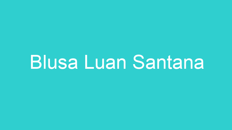 Blusa Luan Santana