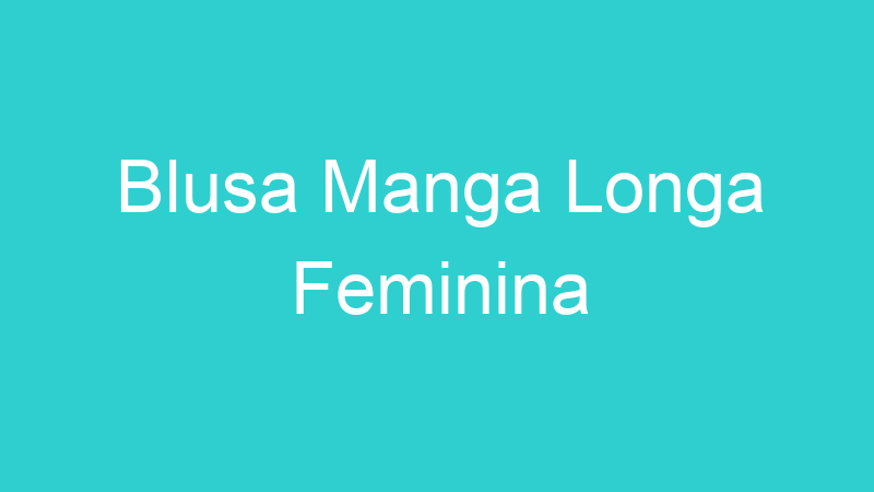 Blusa Manga Longa Feminina