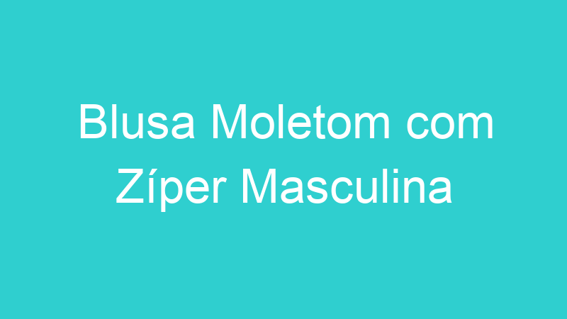 Blusa Moletom com Zíper Masculina
