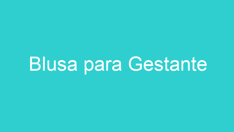 Blusa para Gestante