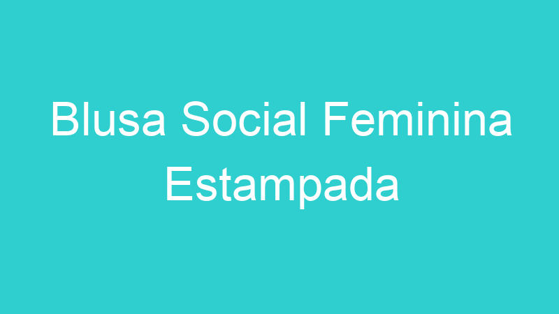 Blusa Social Feminina Estampada