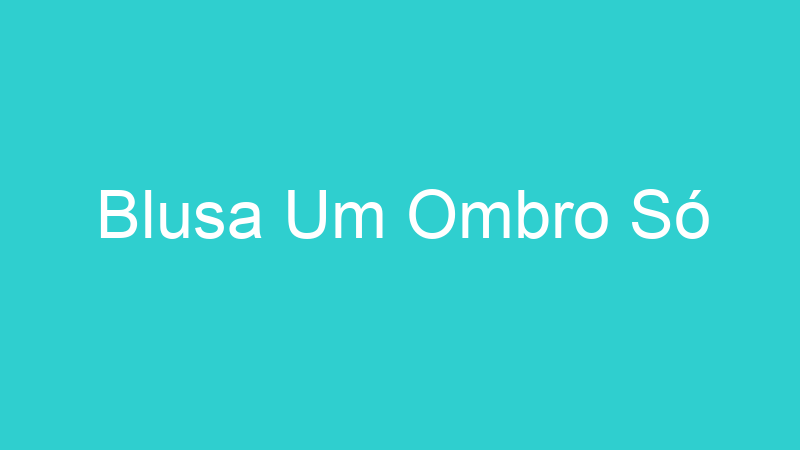 Blusa Um Ombro Só