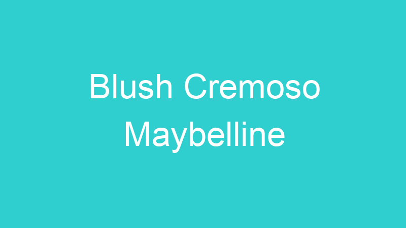 Blush Cremoso Maybelline