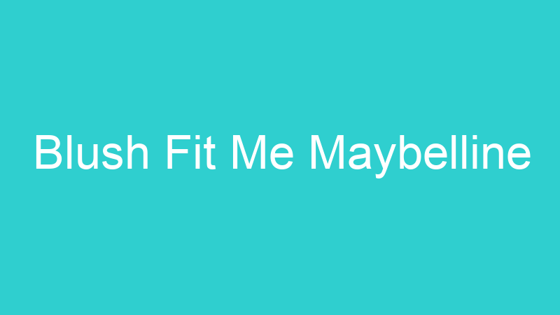Blush Fit Me Maybelline