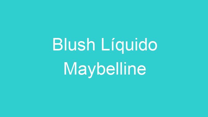Blush Líquido Maybelline