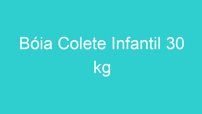 Bóia Colete Infantil 30 kg