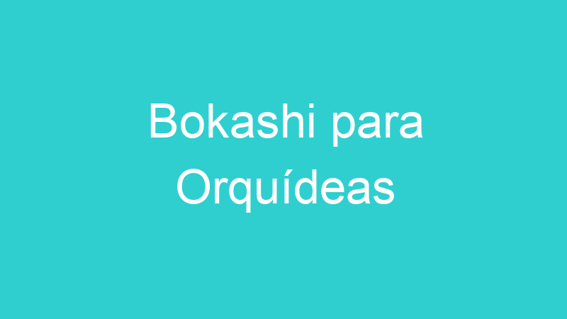 Bokashi para Orquídeas
