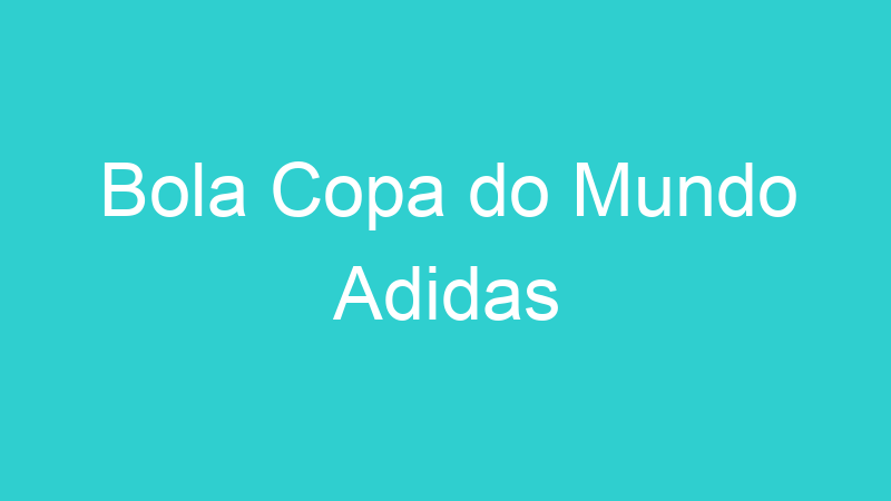 Bola Copa do Mundo Adidas