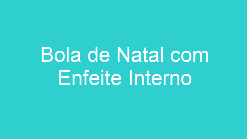Bola de Natal com Enfeite Interno