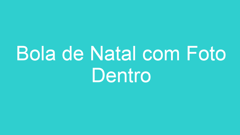 Bola de Natal com Foto Dentro