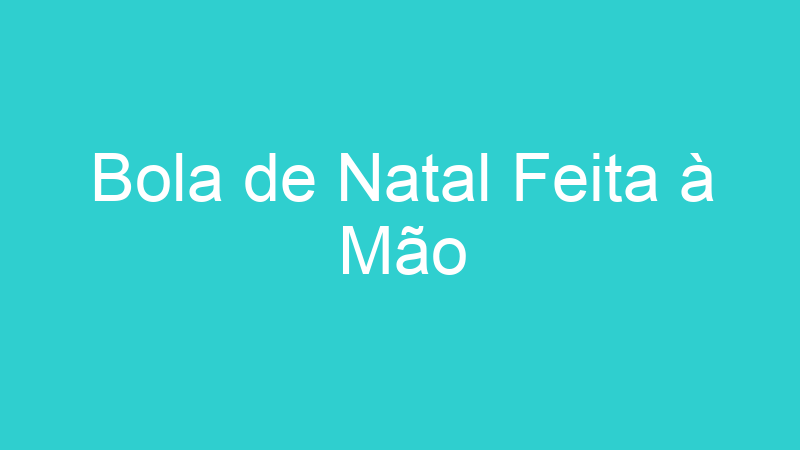 Bola de Natal Feita à Mão