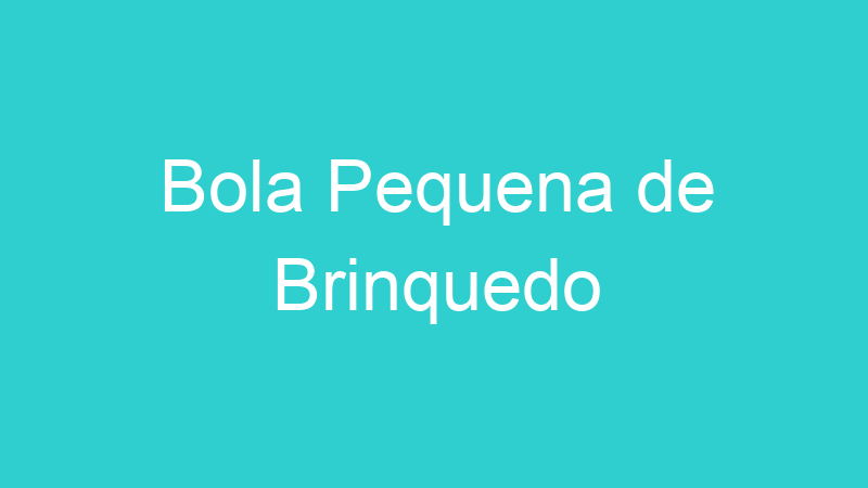 Bola Pequena de Brinquedo