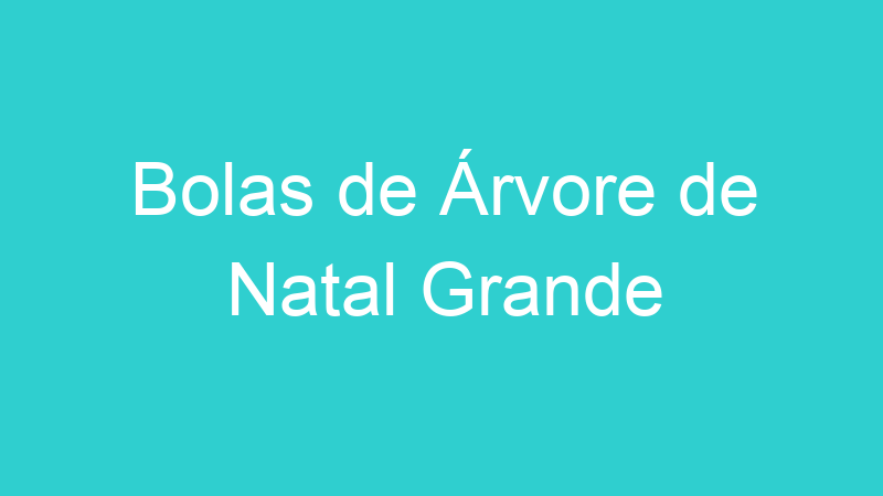 Bolas de Árvore de Natal Grande