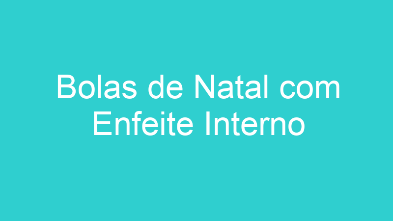 Bolas de Natal com Enfeite Interno