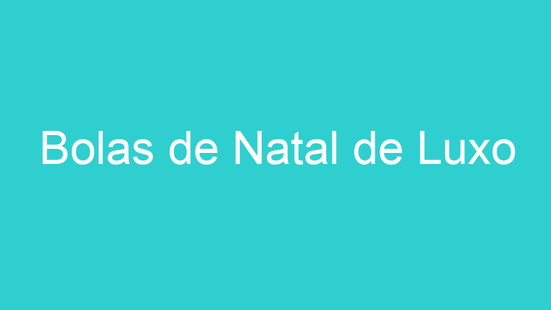 Bolas de Natal de Luxo