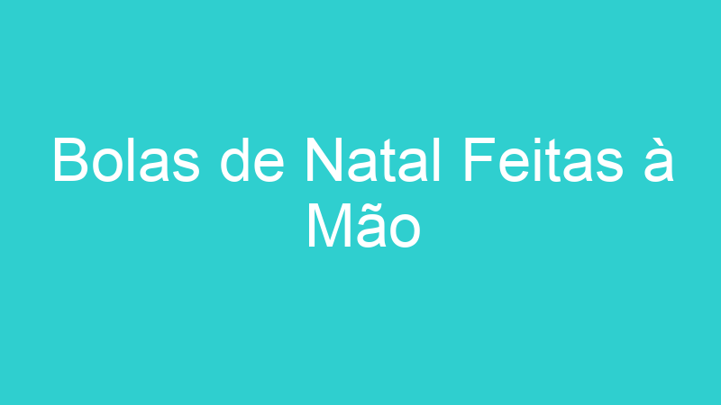 Bolas de Natal Feitas à Mão