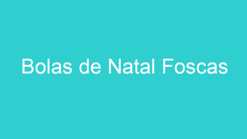 Bolas de Natal Foscas