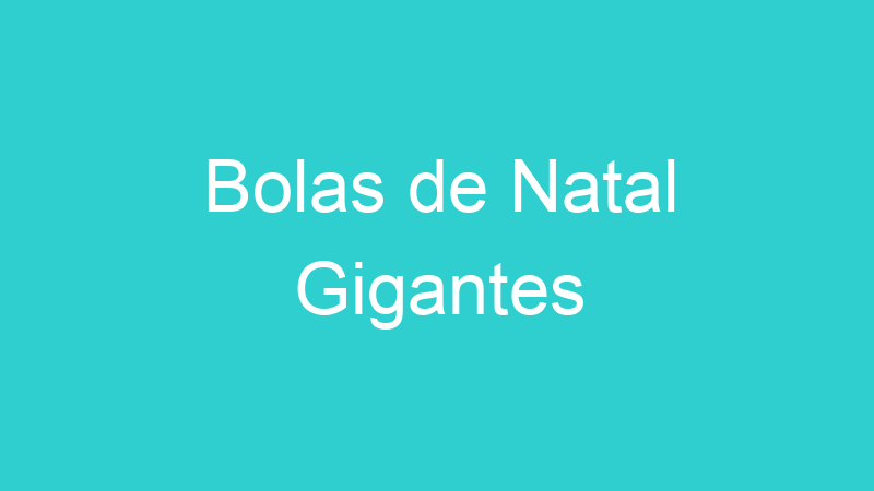 Bolas de Natal Gigantes