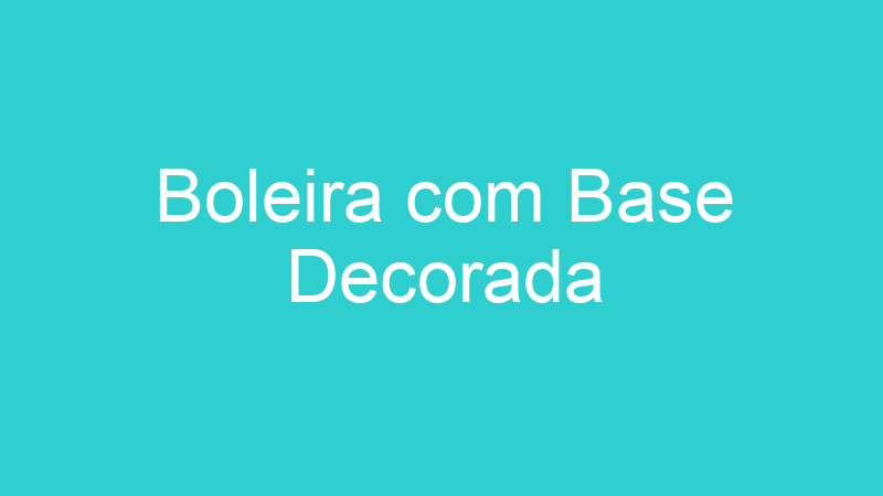 Boleira com Base Decorada