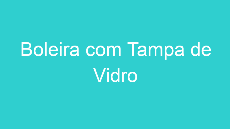 Boleira com Tampa de Vidro