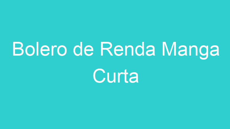 Bolero de Renda Manga Curta