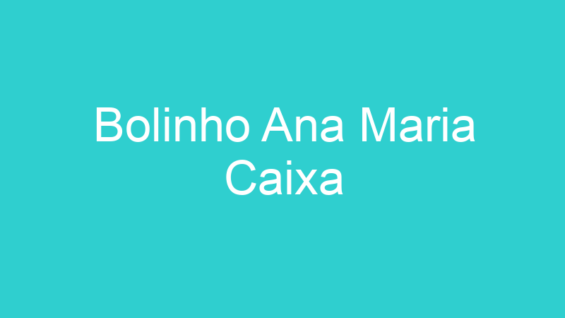 Bolinho Ana Maria Caixa