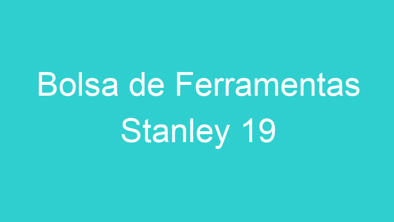 Bolsa de Ferramentas Stanley 19
