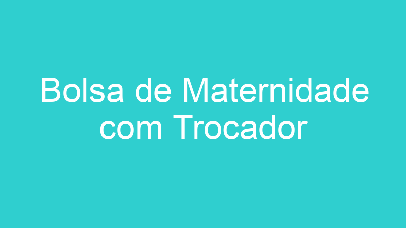 Bolsa de Maternidade com Trocador