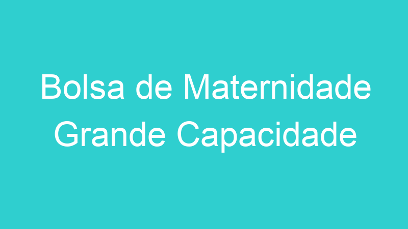 Bolsa de Maternidade Grande Capacidade