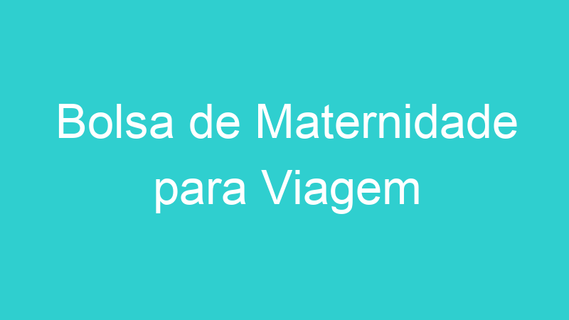 Bolsa de Maternidade para Viagem