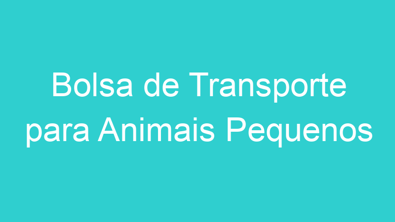 Bolsa de Transporte para Animais Pequenos