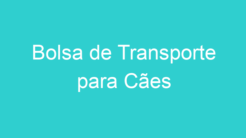 Bolsa de Transporte para Cães