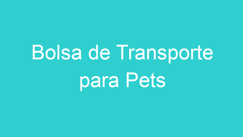 Bolsa de Transporte para Pets