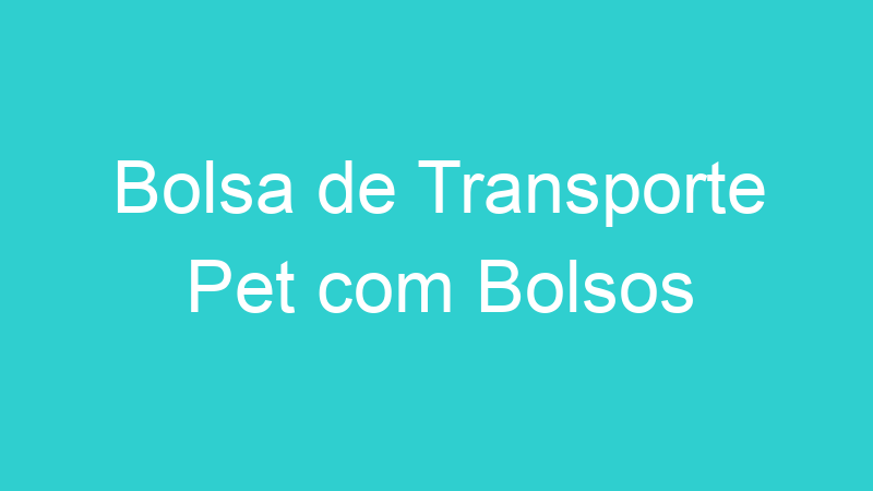 Bolsa de Transporte Pet com Bolsos
