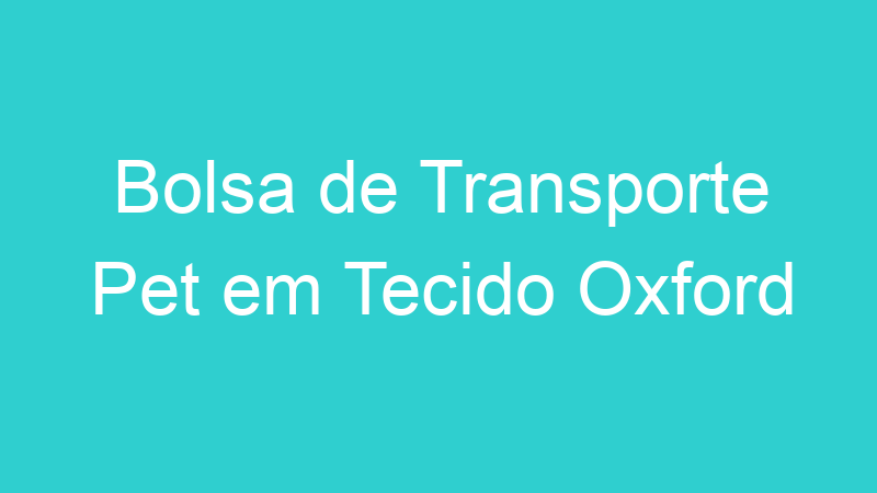 Bolsa de Transporte Pet em Tecido Oxford