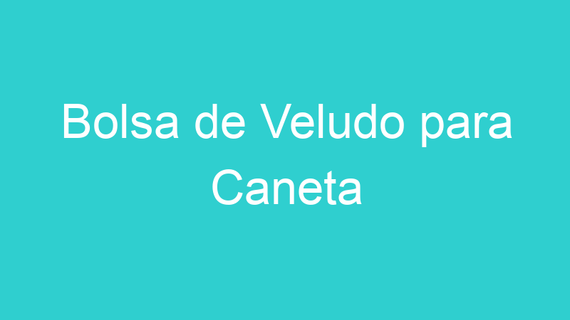 Bolsa de Veludo para Caneta
