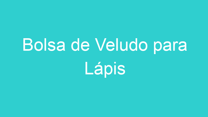 Bolsa de Veludo para Lápis