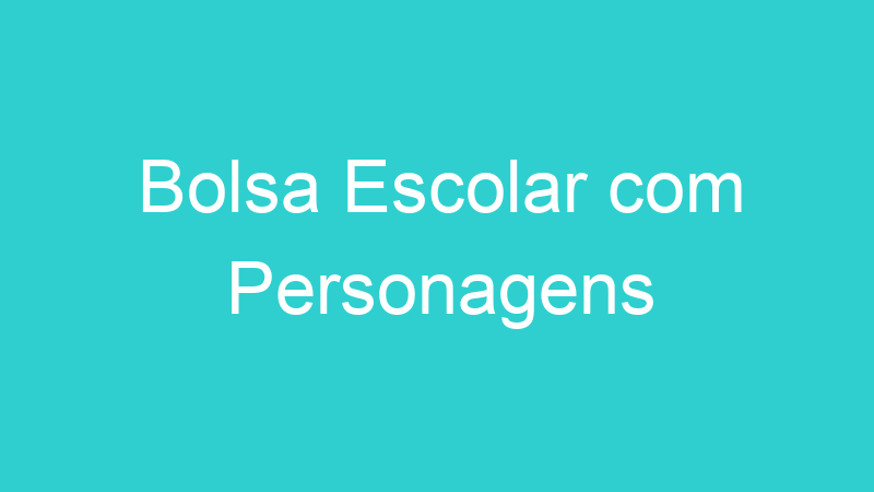 Bolsa Escolar com Personagens