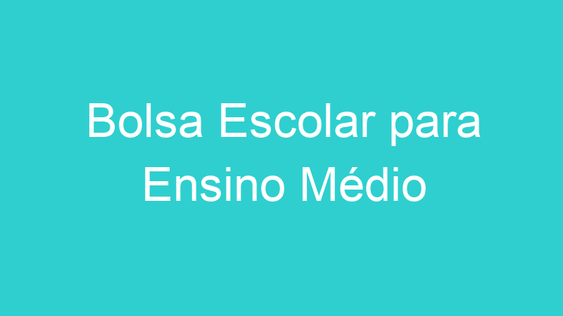 Bolsa Escolar para Ensino Médio