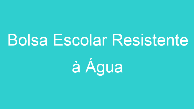 Bolsa Escolar Resistente à Água