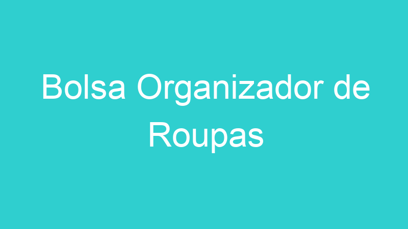 Bolsa Organizador de Roupas