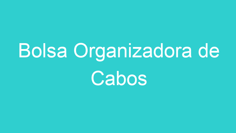 Bolsa Organizadora de Cabos