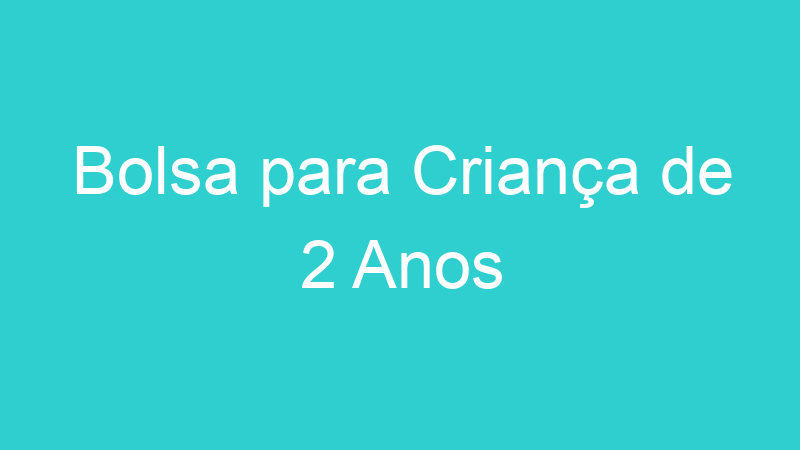 Bolsa para Criança de 2 Anos