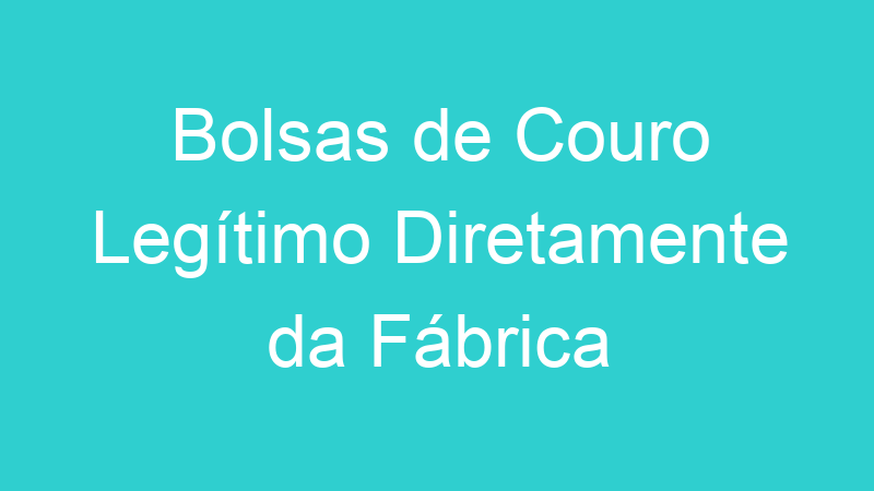 Bolsas de Couro Legítimo Diretamente da Fábrica