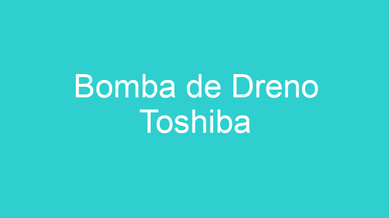 Bomba de Dreno Toshiba