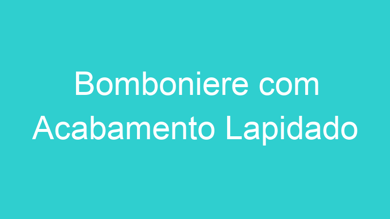 Bomboniere com Acabamento Lapidado