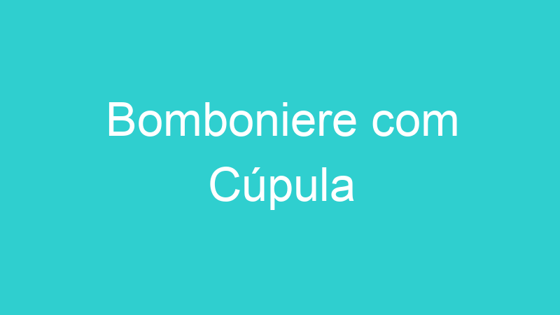 Bomboniere com Cúpula