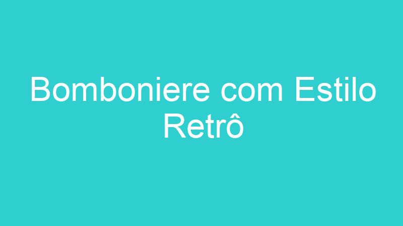 Bomboniere com Estilo Retrô
