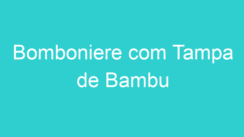 Bomboniere com Tampa de Bambu